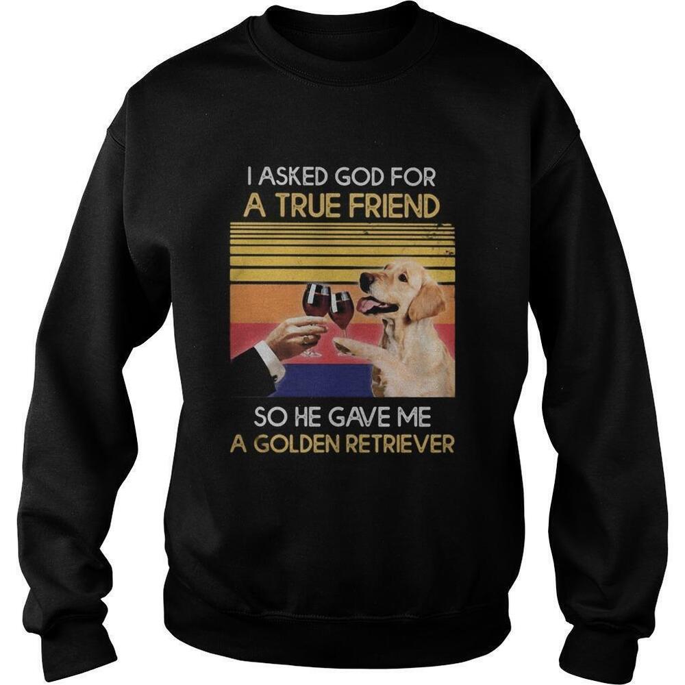 Wine I Asked God For A True Friend He Gave Me A Golden Retriever Sweatshirt